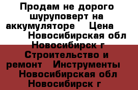 Продам не дорого шуруповерт,на аккумуляторе. › Цена ­ 1 000 - Новосибирская обл., Новосибирск г. Строительство и ремонт » Инструменты   . Новосибирская обл.,Новосибирск г.